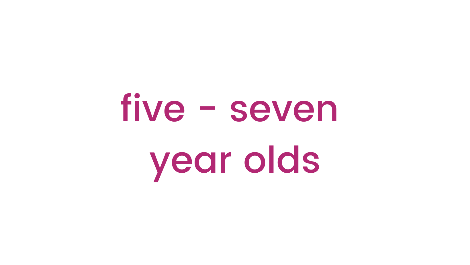 five - seven year olds